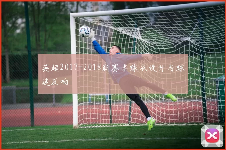 英超2017-2018新赛季球衣设计与球迷反响
