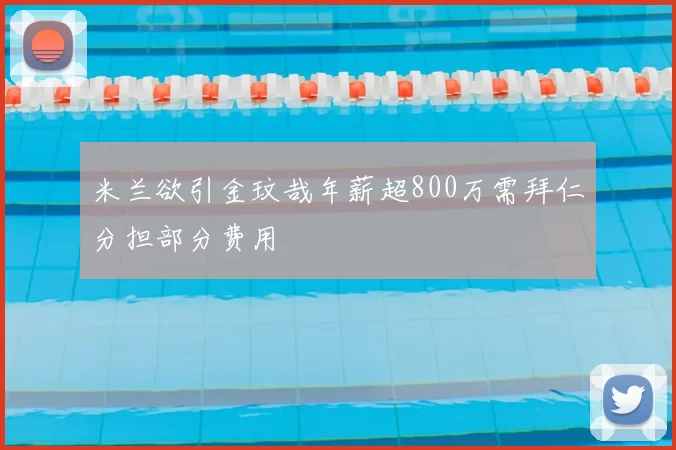 米兰欲引金玟哉年薪超800万需拜仁分担部分费用