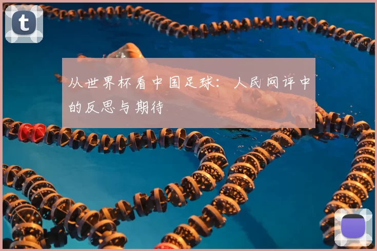 从世界杯看中国足球：人民网评中的反思与期待