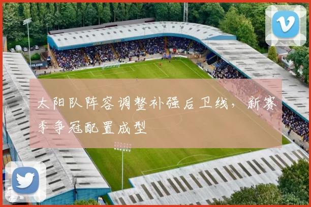 太阳队阵容调整补强后卫线，新赛季争冠配置成型