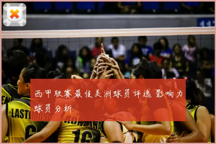 西甲联赛最佳美洲球员评选 影响力球员分析