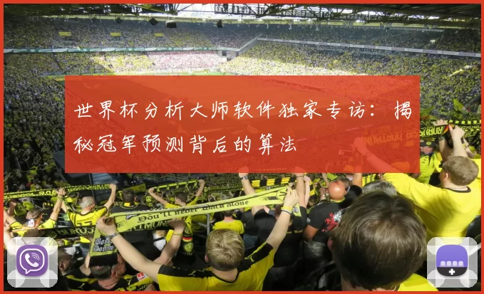世界杯分析大师软件独家专访：揭秘冠军预测背后的算法