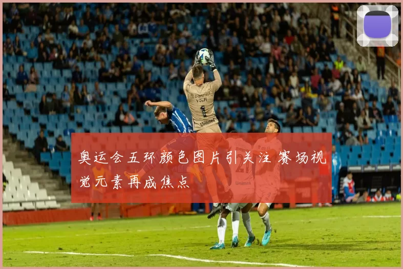 奥运会五环颜色图片引关注 赛场视觉元素再成焦点