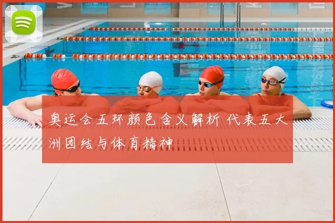 奥运会五环颜色含义解析 代表五大洲团结与体育精神