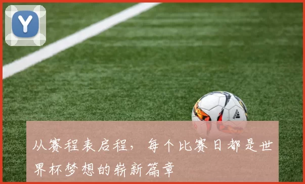 从赛程表启程，每个比赛日都是世界杯梦想的崭新篇章