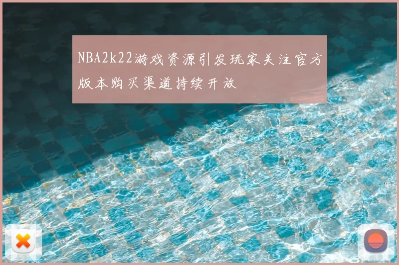 NBA2k22游戏资源引发玩家关注官方版本购买渠道持续开放