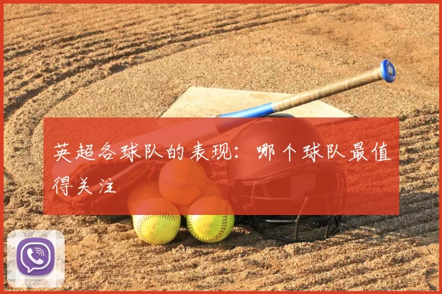 英超各球队的表现：哪个球队最值得关注