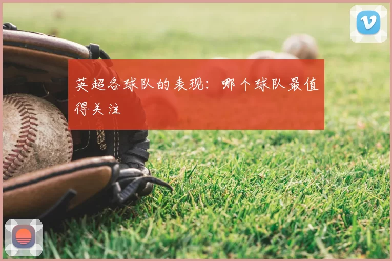 英超各球队的表现：哪个球队最值得关注