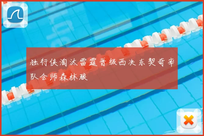 独行侠淘汰雷霆晋级西决东契奇率队会师森林狼