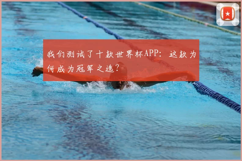 我们测试了十款世界杯APP:这款为何成为冠军之选?