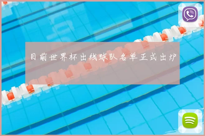 目前世界杯出线球队名单正式出炉