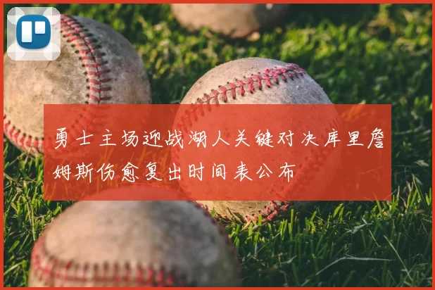 勇士主场迎战湖人关键对决库里詹姆斯伤愈复出时间表公布