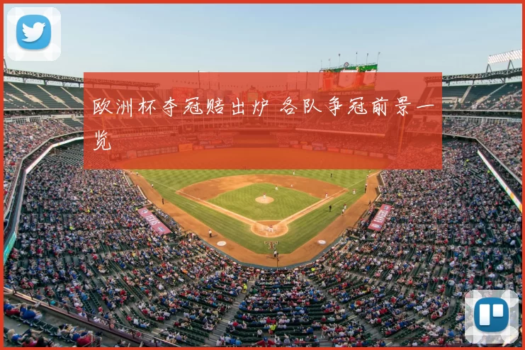 欧洲杯夺冠赔出炉 各队争冠前景一览