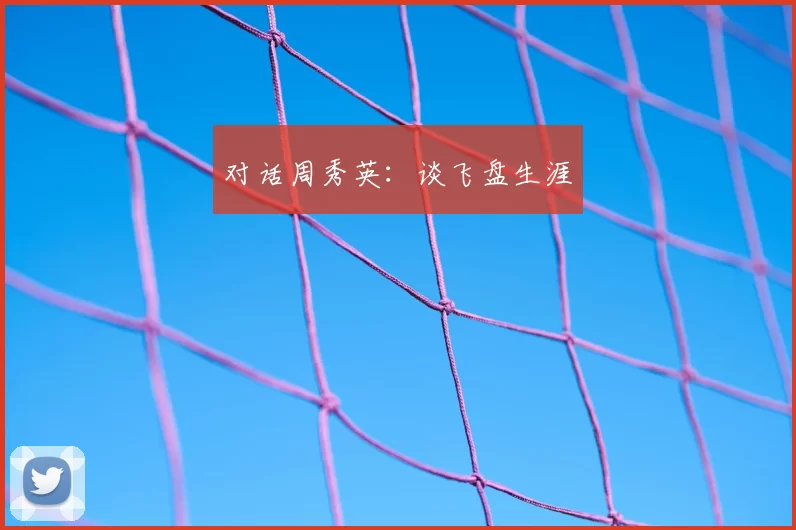 对话周秀英：谈飞盘生涯