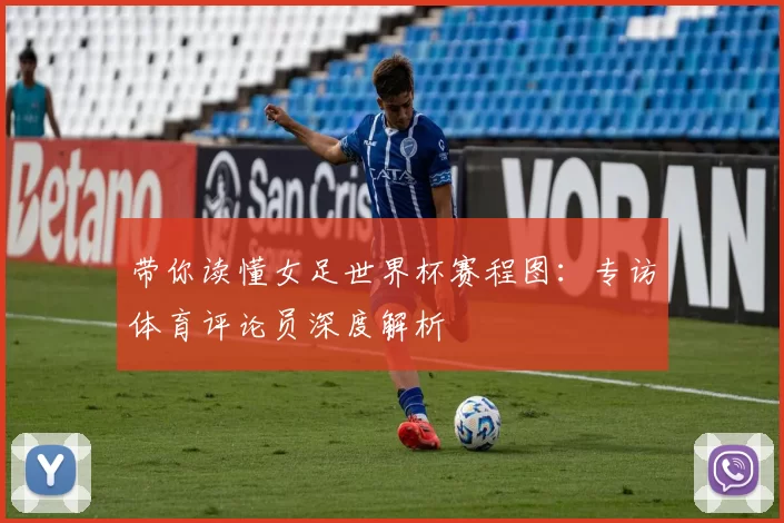 带你读懂女足世界杯赛程图:专访体育评论员深度解析