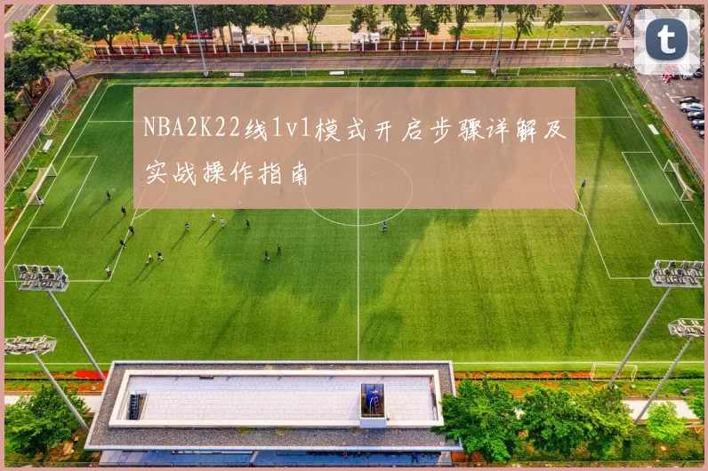 NBA2K22线1v1模式开启步骤详解及实战操作指南