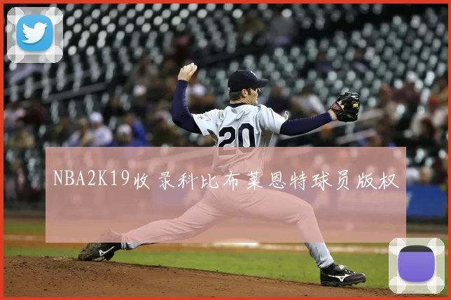 NBA2K19收录科比布莱恩特球员版权