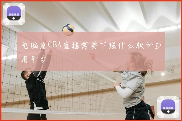 电脑看CBA直播需要下载什么软件应用平台