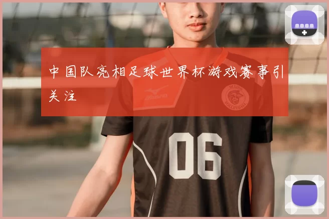 中国队亮相足球世界杯游戏赛事引关注