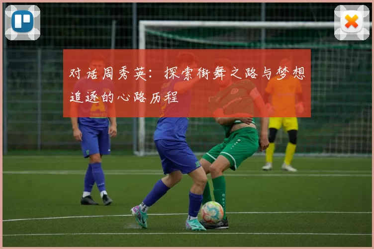 对话周秀英：探索街舞之路与梦想追逐的心路历程