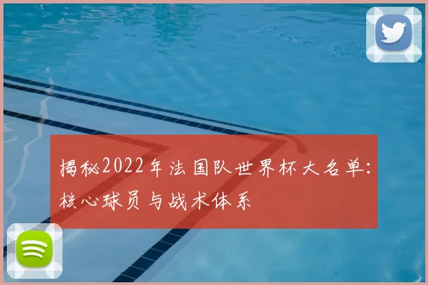 揭秘2022年法国队世界杯大名单:核心球员与战术体系