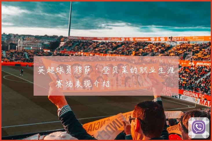 英超球员穆萨·登贝莱的职业生涯及赛场表现介绍