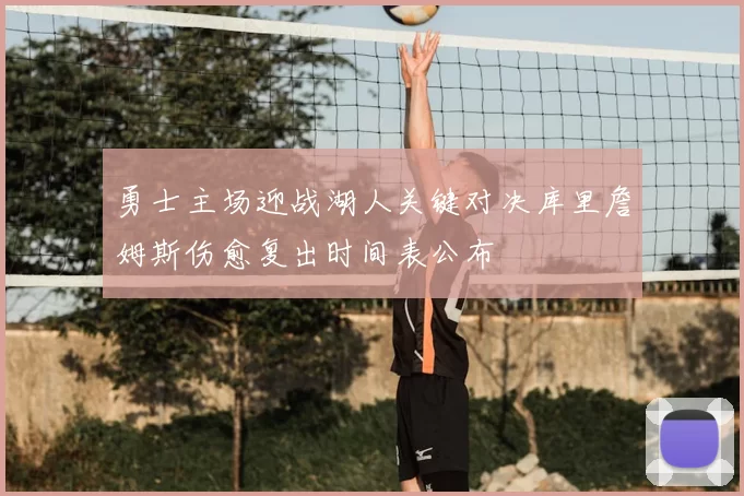 勇士主场迎战湖人关键对决库里詹姆斯伤愈复出时间表公布