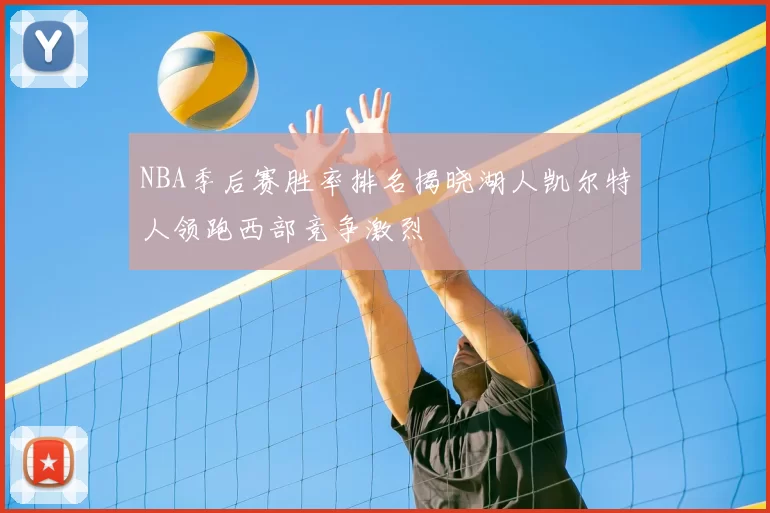 NBA季后赛胜率排名揭晓湖人凯尔特人领跑西部竞争激烈